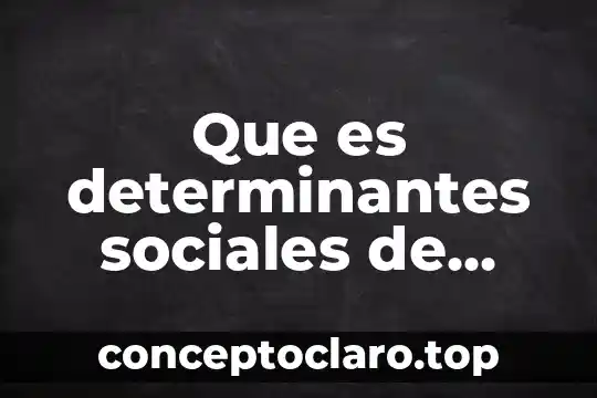 Que es la signo en salud 3 Que es determinantes sociales de salud