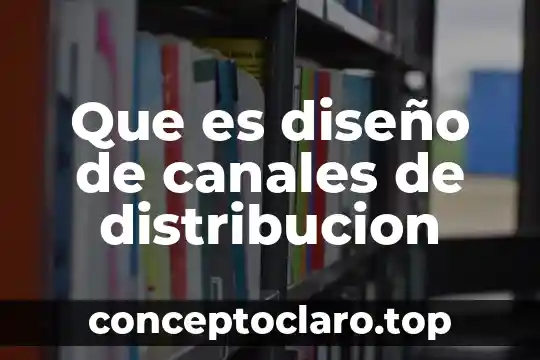 Que es diseño de canales de distribucion