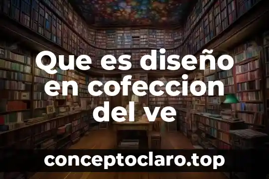 Que es diseño en cofeccion del ve