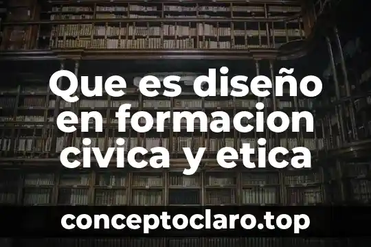 Que es diseño en formacion civica y etica