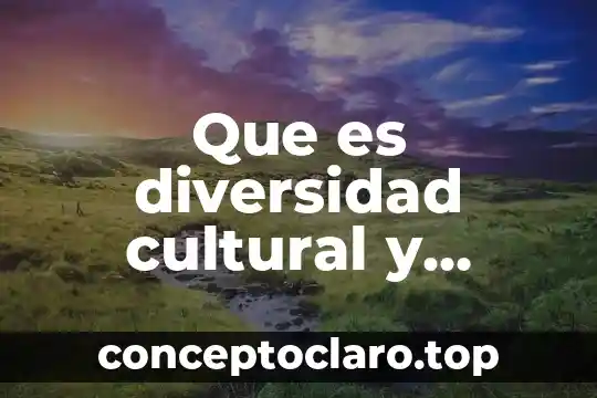 Que es diversidad cultural y natural