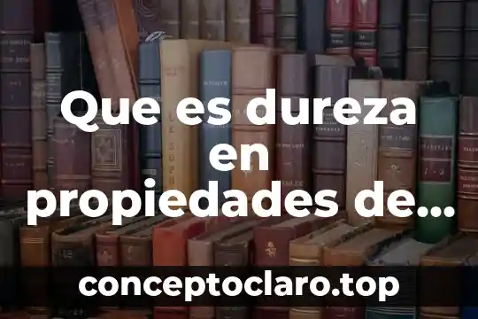 Que es la tabla de dureza 4 Que es dureza en propiedades de la materia