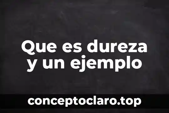 Que es la tabla de dureza 5 Que es dureza y un ejemplo