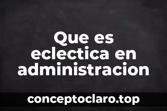 Que es eclectica en administracion