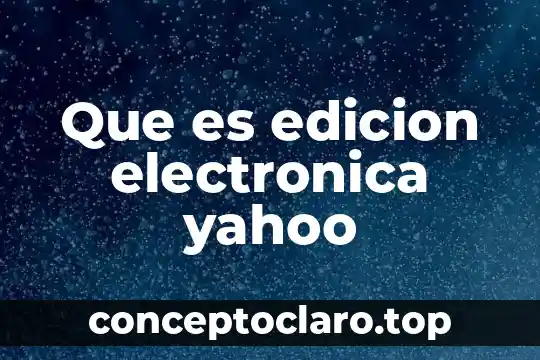 Que es edicion electronica yahoo
