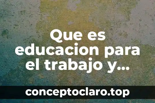 Que es educacion para el trabajo y desarrollo humano