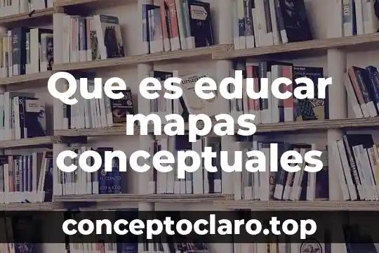 Mapas conceptuales que es la didáctica 5 Que es educar mapas conceptuales