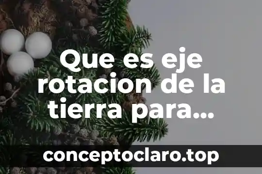 Que es eje rotacion de la tierra para niños
