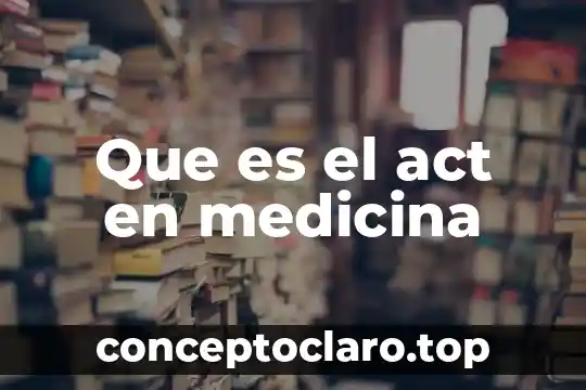 Que es el act en medicina