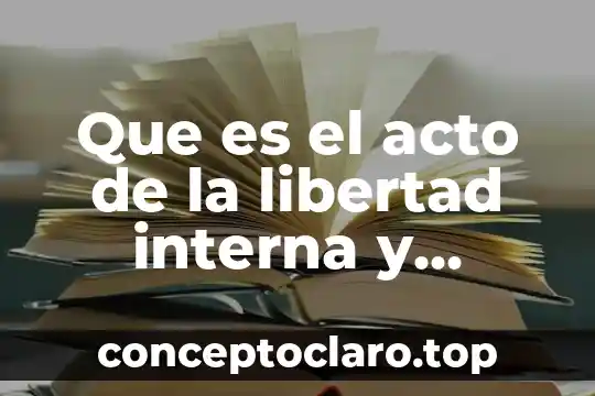 Qué es logística externa e interna 4 Que es el acto de la libertad interna y externa