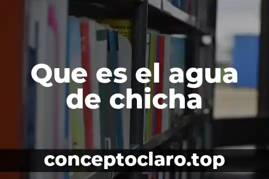 Que es el agua de chicha