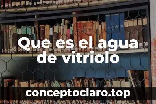 Qué es agua ionizada definición 3 Que es el agua de vitriolo