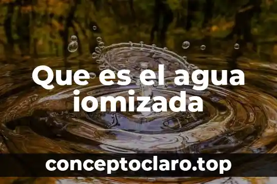 Que es el agua iomizada
