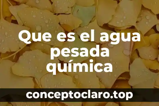 Que es el agua pesada química