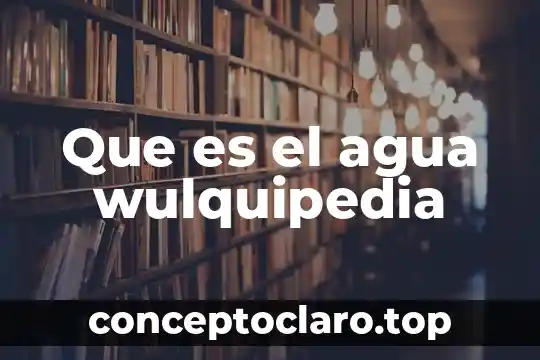 Que es el agua wulquipedia
