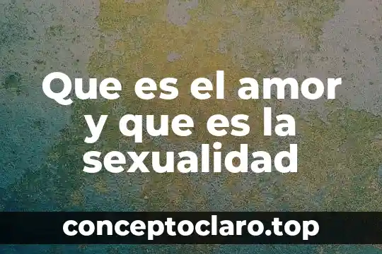Que es el amor y que es la sexualidad