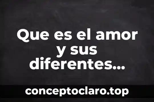 Que es el amor y sus diferentes definiciones