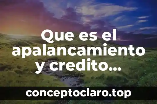 Que es el credito de incorporacion 3 Que es el apalancamiento y credito bancario