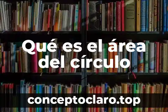 Qué es el área del círculo