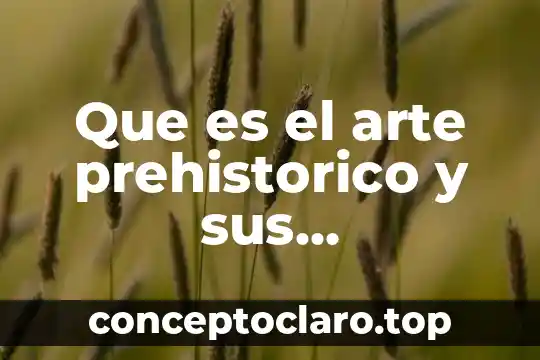 Que es el arte prehistorico y sus caracteristicas