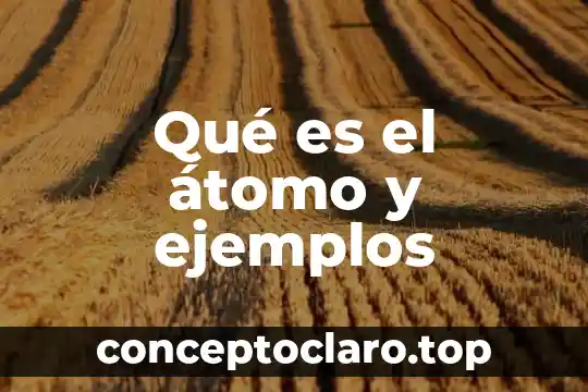 Qué es el átomo y ejemplos