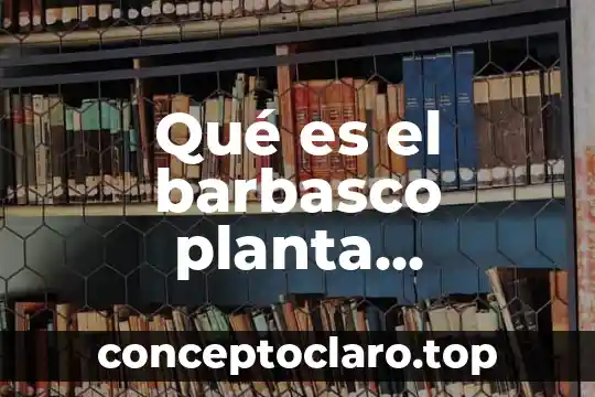 Qué es el barbasco planta medicinal