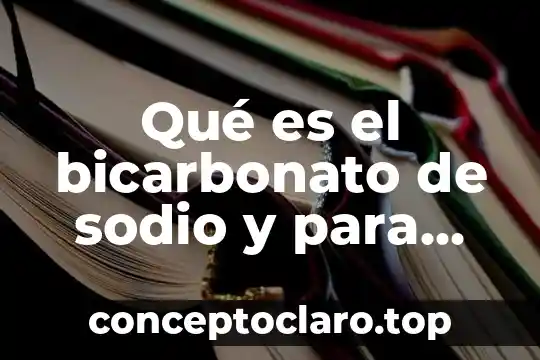 Qué es el bicarbonato de sodio y para qué sirve