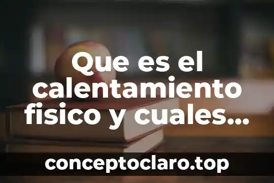 Que es el calentamiento fisico y cuales son sus beneficios