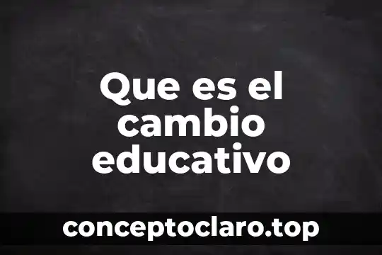 Cambio progresivo que es 4 Que es el cambio educativo