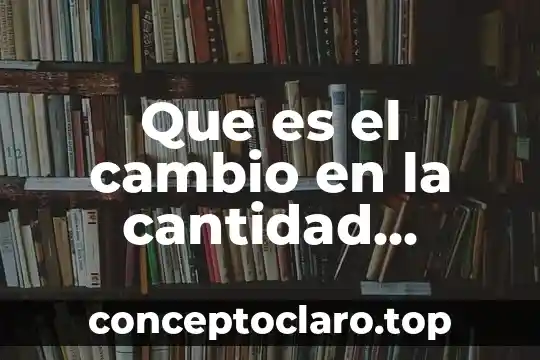 Que es el cambio en la cantidad demandada