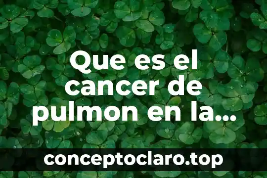 Que es el cancer de pulmon en la biologia