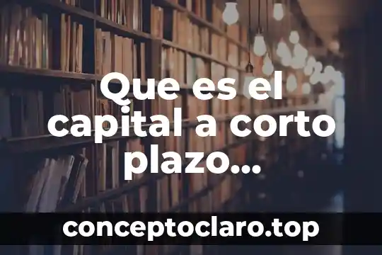 Que es estar en corto electronico 3 Que es el capital a corto plazo financiamiento