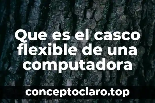 Que es el casco flexible de una computadora