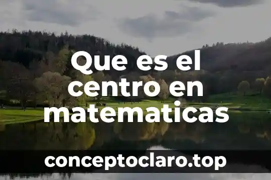 Que es el centro en matematicas