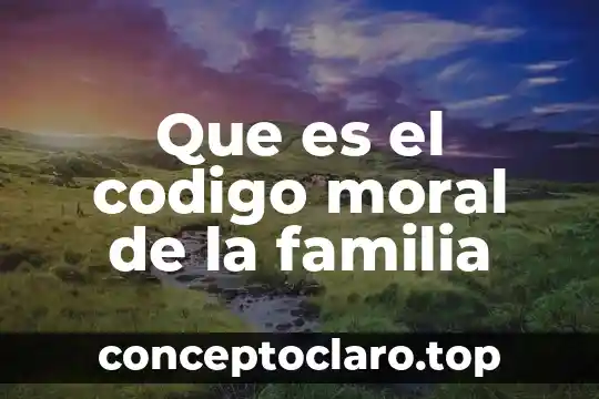 Que es el codigo moral de la familia