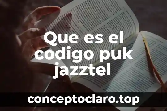 Que es el codigo de la nomenclatura 4 Que es el codigo puk jazztel