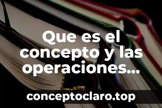 Que es el concepto y las operaciones conceptudoras