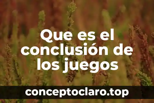 Que es el conclusión de los juegos