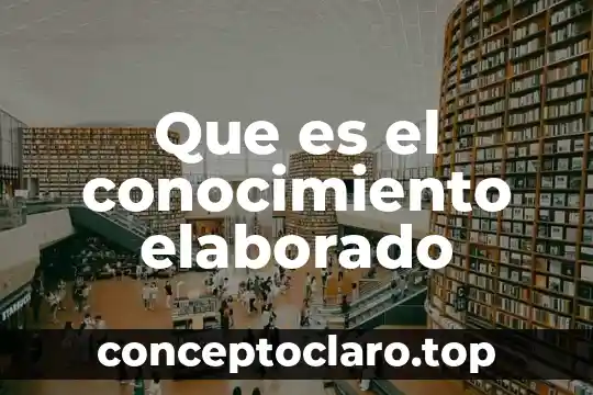 Que es el conocimiento elaborado