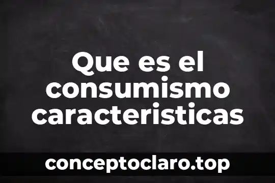 Que es el consumismo caracteristicas