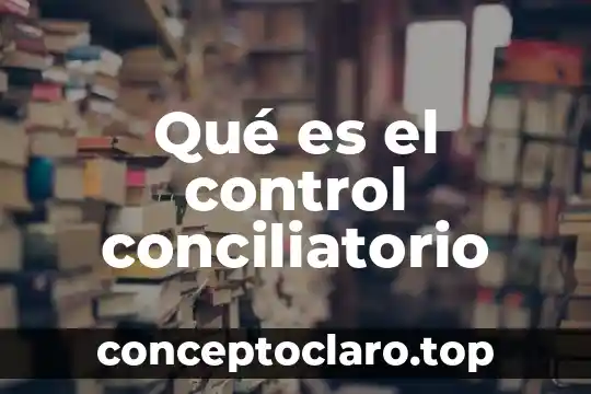 Qué es el control conciliatorio