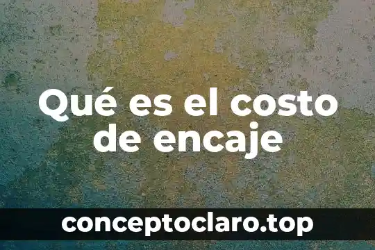 Qué es el costo de encaje
