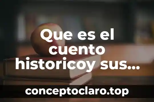 Que es el cuento historicoy sus caracteristicas