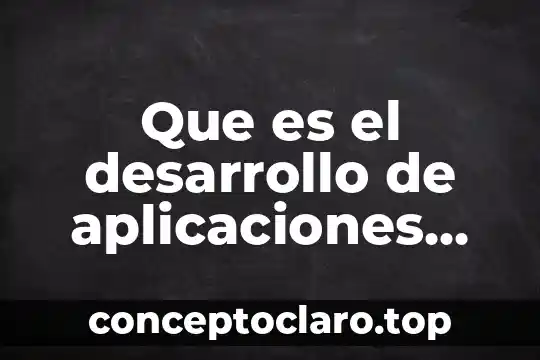 Que es son los dispositivos de salida 6 Que es el desarrollo de aplicaciones para dispositivos mobiles