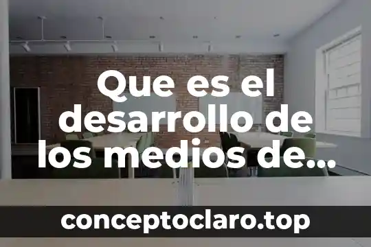 Que es el desarrollo de los medios de comunicacion