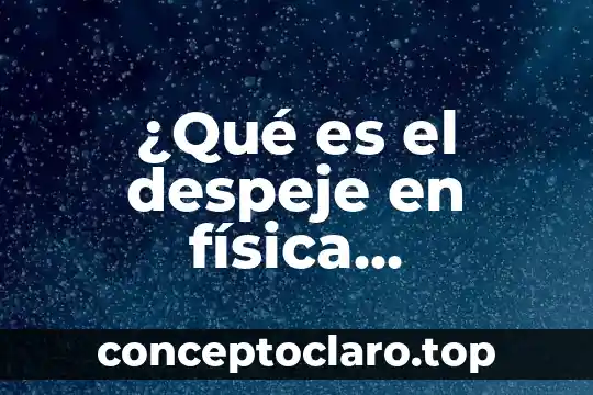 Qué es u para física 3 ¿Qué es el despeje en física concepto?