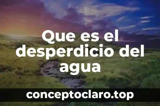 Que es agua fluorada 5 Que es el desperdicio del agua