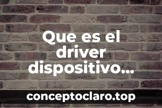 Que es el driver dispositivo base del sistema