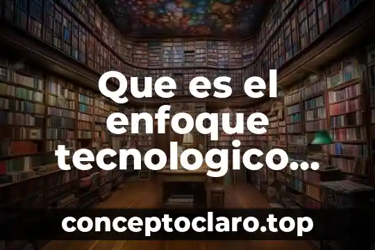 Que es el enfoque tecnologico sistemico