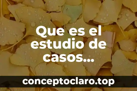 Que es culminar estudio 8 Que es el estudio de casos retomados